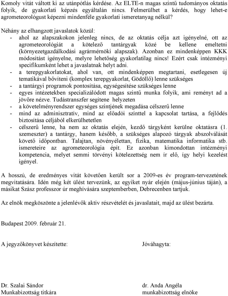 Néhány az elhangzott javaslatok közül: - ahol az alapszakokon jelenleg nincs, de az oktatás célja azt igényelné, ott az agrometeorológiát a kötelező tantárgyak közé be kellene emeltetni