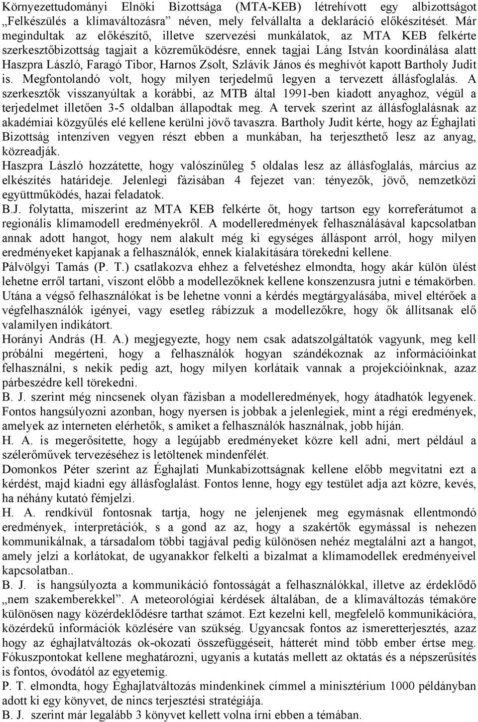 Tibor, Harnos Zsolt, Szlávik János és meghívót kapott Bartholy Judit is. Megfontolandó volt, hogy milyen terjedelmű legyen a tervezett állásfoglalás.