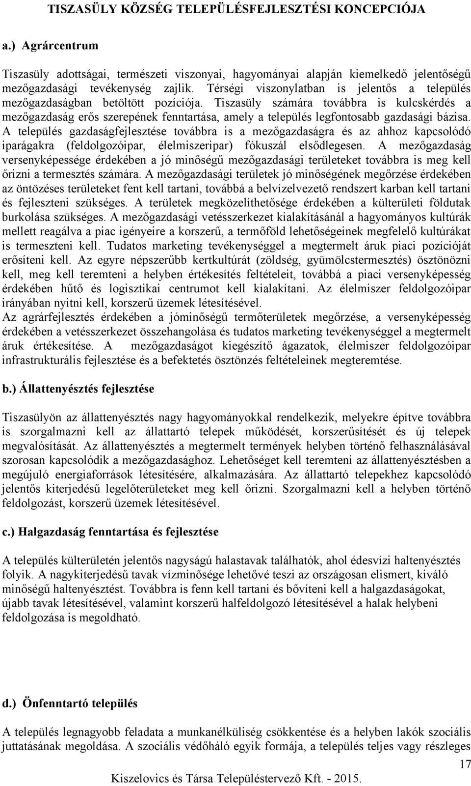 Tiszasüly számára továbbra is kulcskérdés a mezőgazdaság erős szerepének fenntartása, amely a település legfontosabb gazdasági bázisa.