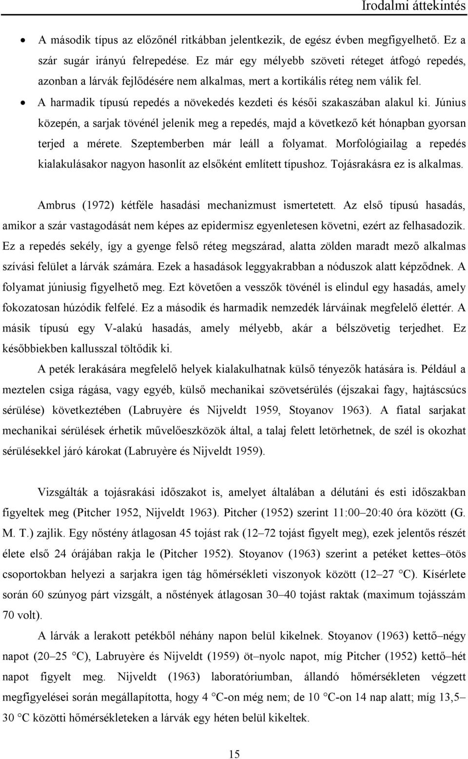 A harmadik típusú repedés a növekedés kezdeti és késői szakaszában alakul ki. Június közepén, a sarjak tövénél jelenik meg a repedés, majd a következő két hónapban gyorsan terjed a mérete.