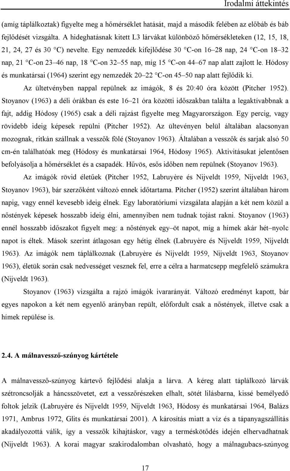 Egy nemzedék kifejlődése 30 C-on 16 28 nap, 24 C-on 18 32 nap, 21 C-on 23 46 nap, 18 C-on 32 55 nap, míg 15 C-on 44 67 nap alatt zajlott le.