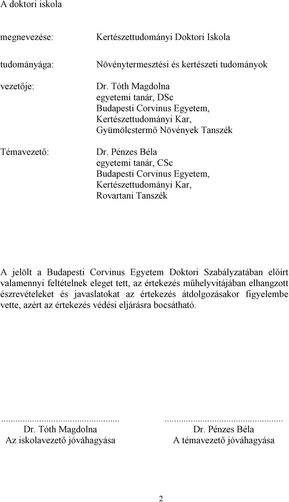 Pénzes Béla egyetemi tanár, CSc Budapesti Corvinus Egyetem, Kertészettudományi Kar, Rovartani Tanszék A jelölt a Budapesti Corvinus Egyetem Doktori Szabályzatában előírt valamennyi