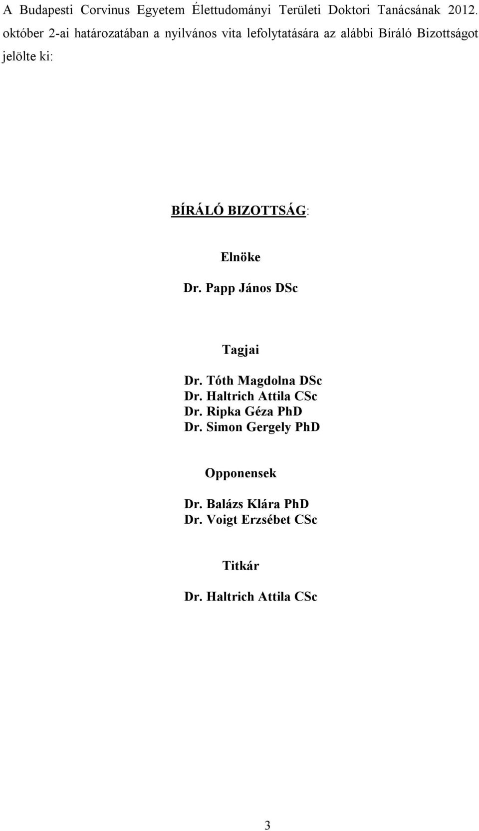 BÍRÁLÓ BIZOTTSÁG: Elnöke Dr. Papp János DSc Tagjai Dr. Tóth Magdolna DSc Dr. Haltrich Attila CSc Dr.