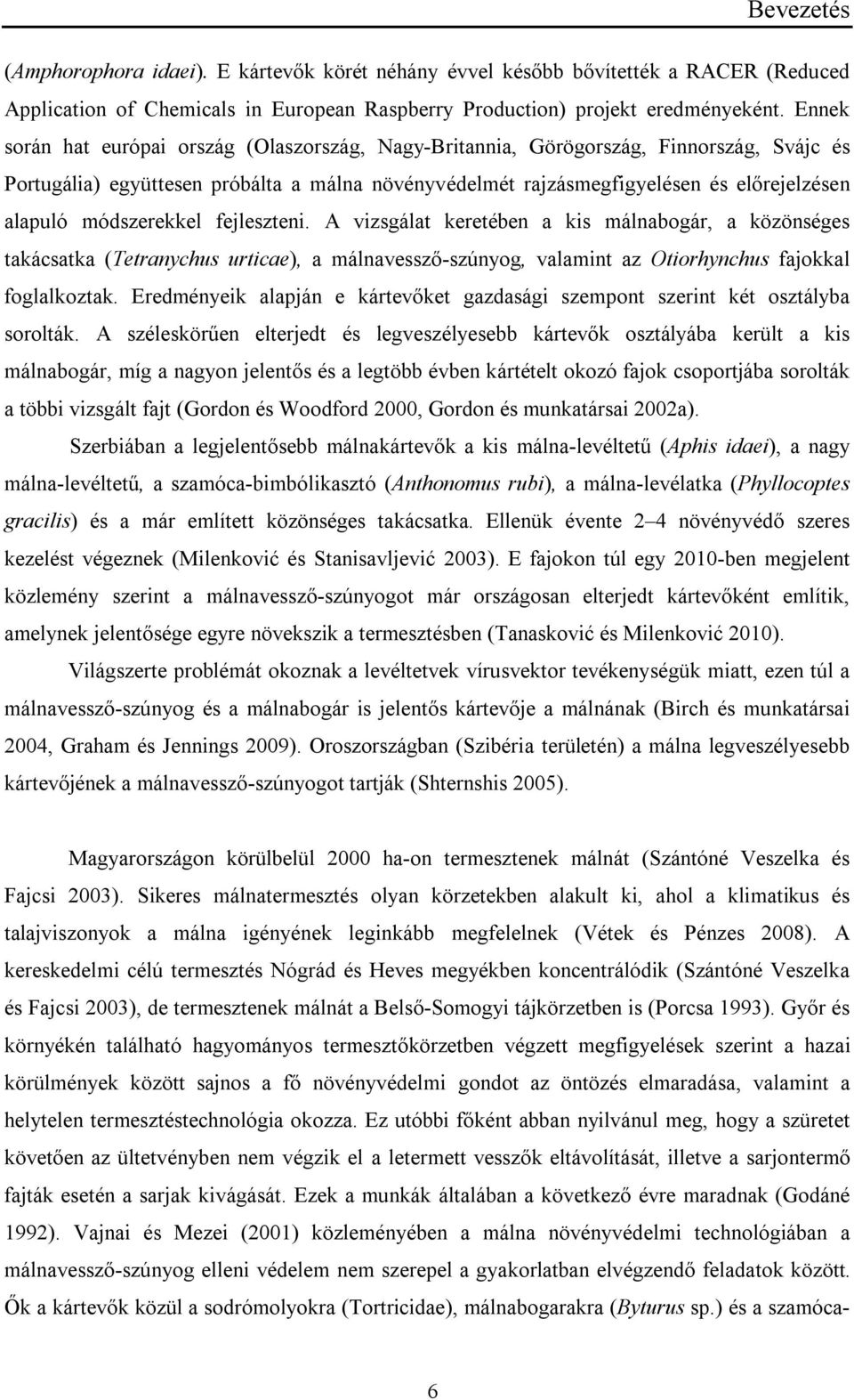 módszerekkel fejleszteni. A vizsgálat keretében a kis málnabogár, a közönséges takácsatka (Tetranychus urticae), a málnavessző-szúnyog, valamint az Otiorhynchus fajokkal foglalkoztak.