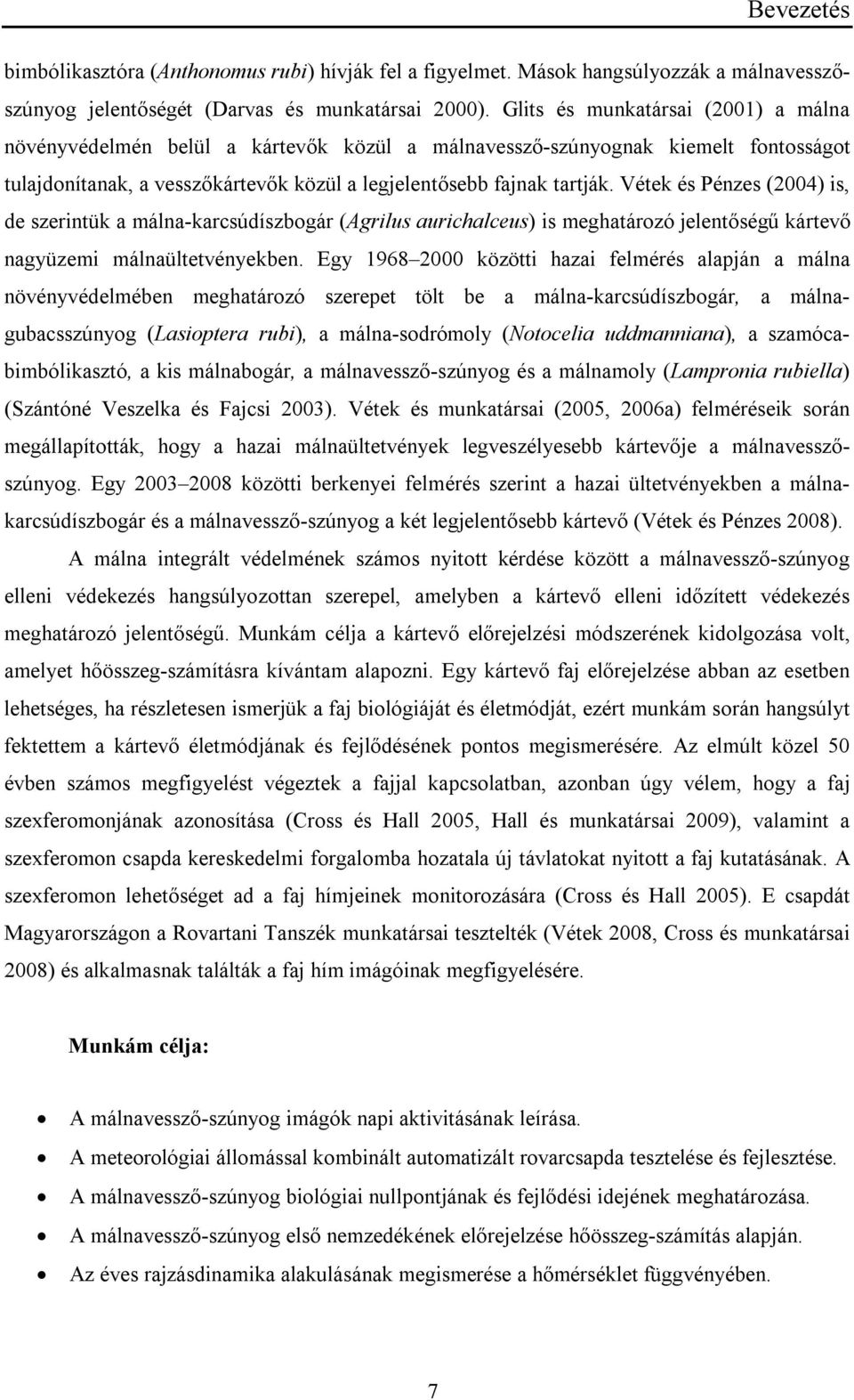 Vétek és Pénzes (2004) is, de szerintük a málna-karcsúdíszbogár (Agrilus aurichalceus) is meghatározó jelentőségű kártevő nagyüzemi málnaültetvényekben.