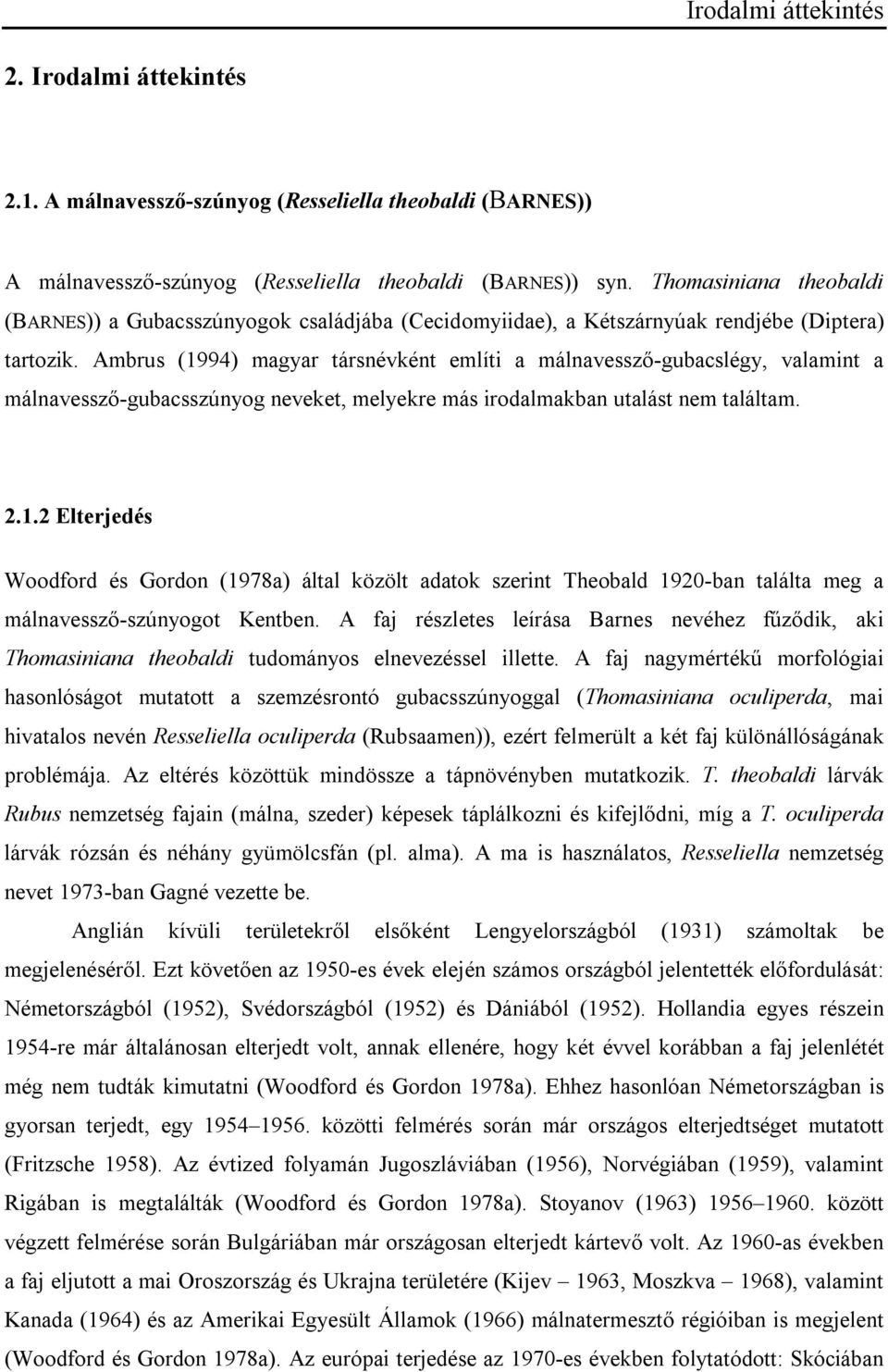 Ambrus (1994) magyar társnévként említi a málnavessző-gubacslégy, valamint a málnavessző-gubacsszúnyog neveket, melyekre más irodalmakban utalást nem találtam. 2.1.2 Elterjedés Woodford és Gordon (1978a) által közölt adatok szerint Theobald 1920-ban találta meg a málnavessző-szúnyogot Kentben.