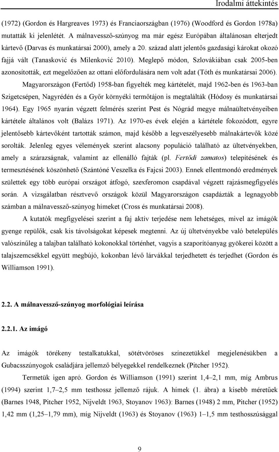 század alatt jelentős gazdasági károkat okozó fajjá vált (Tanasković és Milenković 2010).