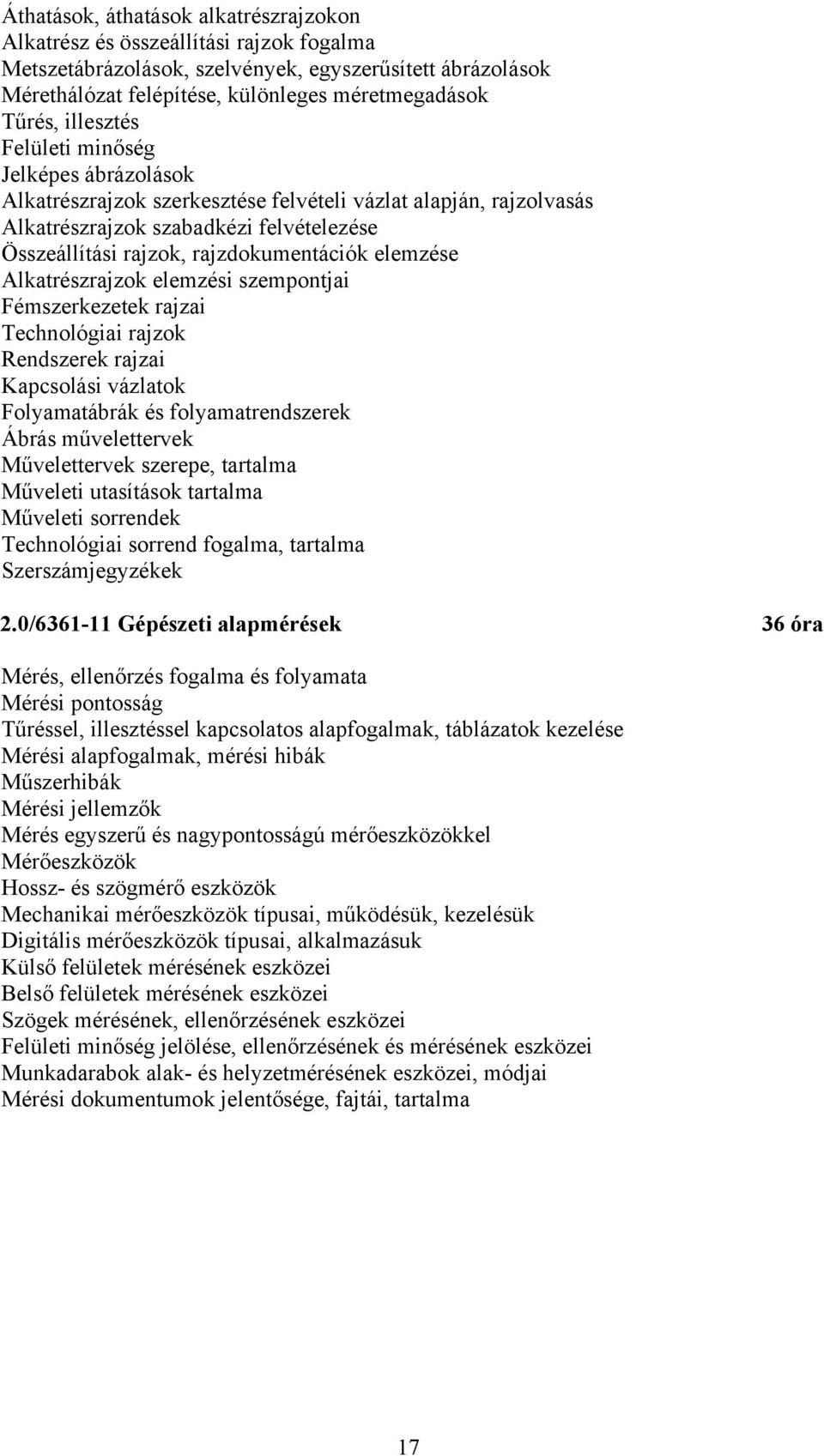 elemzése Alkatrészrajzok elemzési szempontjai Fémszerkezetek rajzai Technológiai rajzok Rendszerek rajzai Kapcsolási vázlatok Folyamatábrák és folyamatrendszerek Ábrás művelettervek Művelettervek