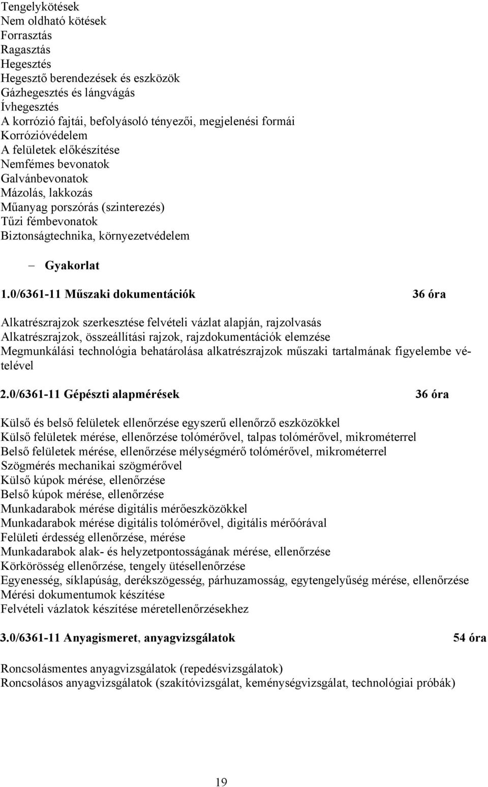 0/6361-11 Műszaki dokumentációk 36 óra Alkatrészrajzok szerkesztése felvételi vázlat alapján, rajzolvasás Alkatrészrajzok, összeállítási rajzok, rajzdokumentációk elemzése Megmunkálási technológia