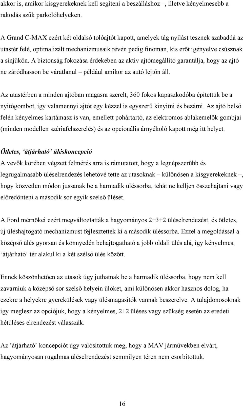 A biztonság fokozása érdekében az aktív ajtómegállító garantálja, hogy az ajtó ne záródhasson be váratlanul például amikor az autó lejtőn áll.