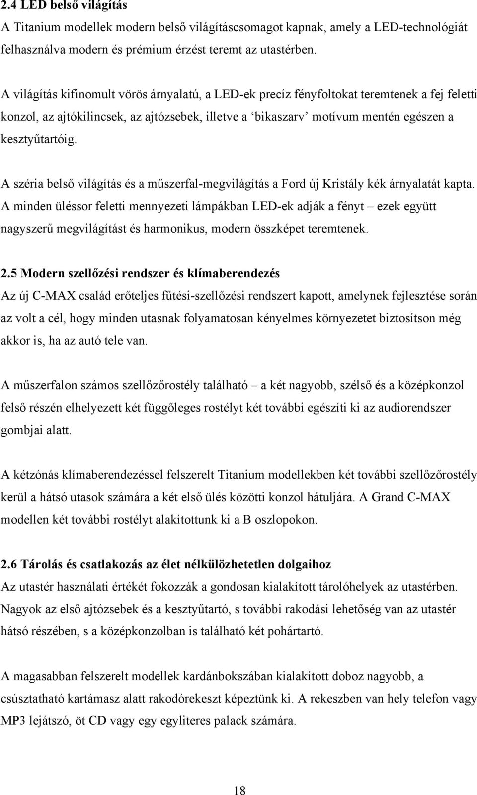 A széria belső világítás és a műszerfal-megvilágítás a Ford új Kristály kék árnyalatát kapta.