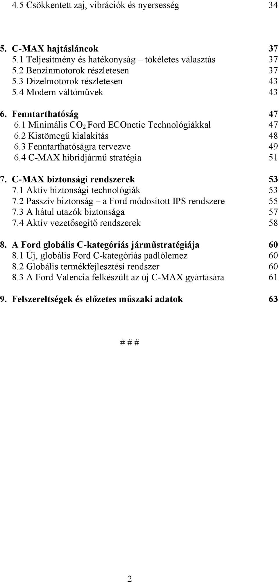 C-MAX biztonsági rendszerek 53 7.1 Aktív biztonsági technológiák 53 7.2 Passzív biztonság a Ford módosított IPS rendszere 55 7.3 A hátul utazók biztonsága 57 7.4 Aktív vezetősegítő rendszerek 58 8.