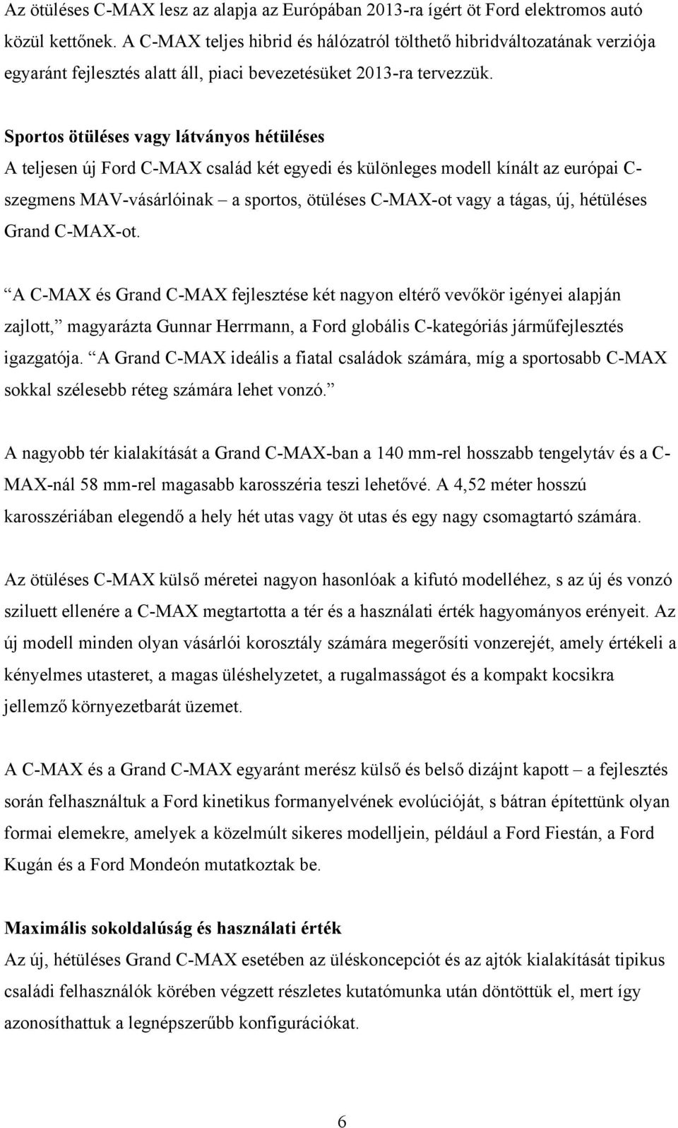 Sportos ötüléses vagy látványos hétüléses A teljesen új Ford C-MAX család két egyedi és különleges modell kínált az európai C- szegmens MAV-vásárlóinak a sportos, ötüléses C-MAX-ot vagy a tágas, új,