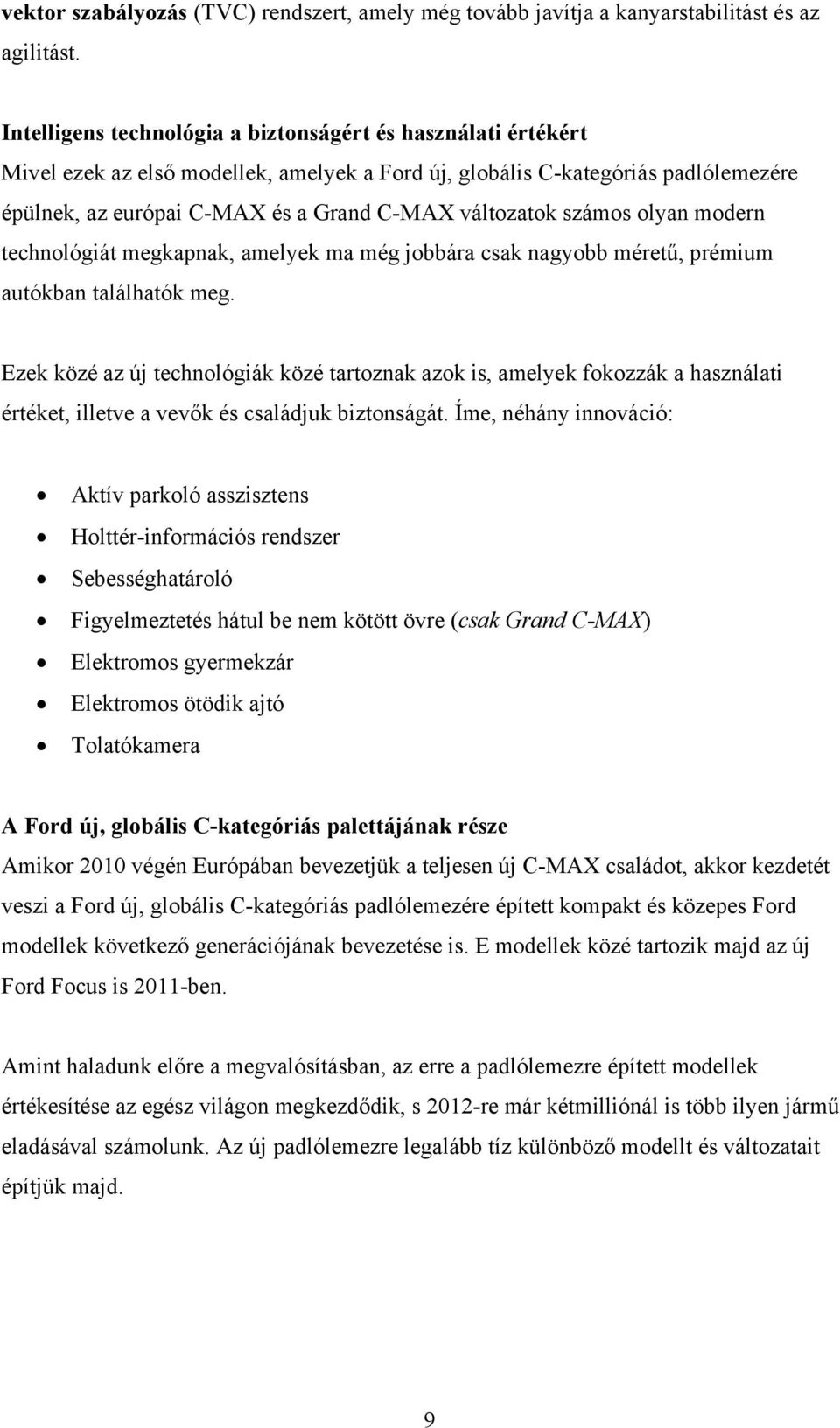 számos olyan modern technológiát megkapnak, amelyek ma még jobbára csak nagyobb méretű, prémium autókban találhatók meg.