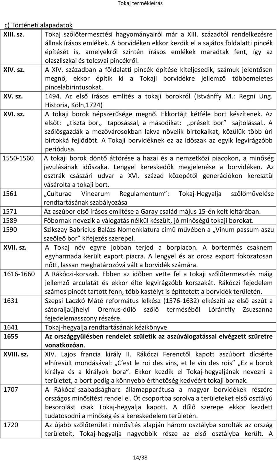 században a földalatti pincék építése kiteljesedik, számuk jelentősen megnő, ekkor építik ki a i borvidékre jellemző többemeletes pincelabirintusokat. XV. sz. 1494.