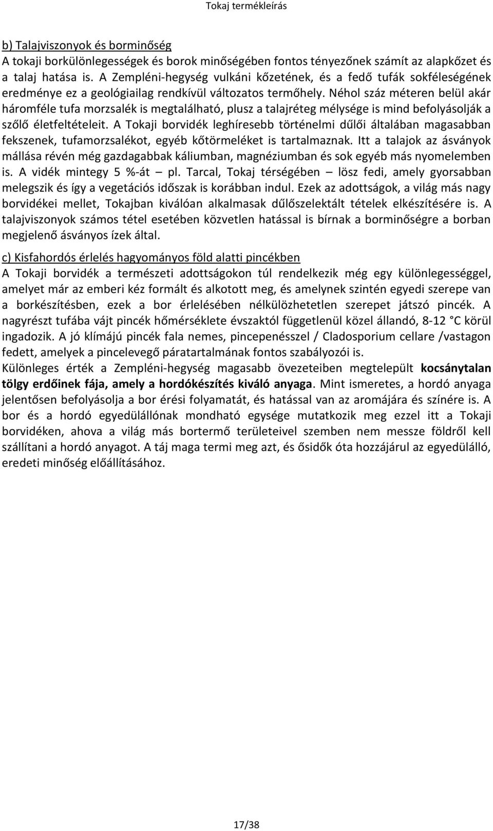 Néhol száz méteren belül akár háromféle tufa morzsalék is megtalálható, plusz a talajréteg mélysége is mind befolyásolják a szőlő életfeltételeit.