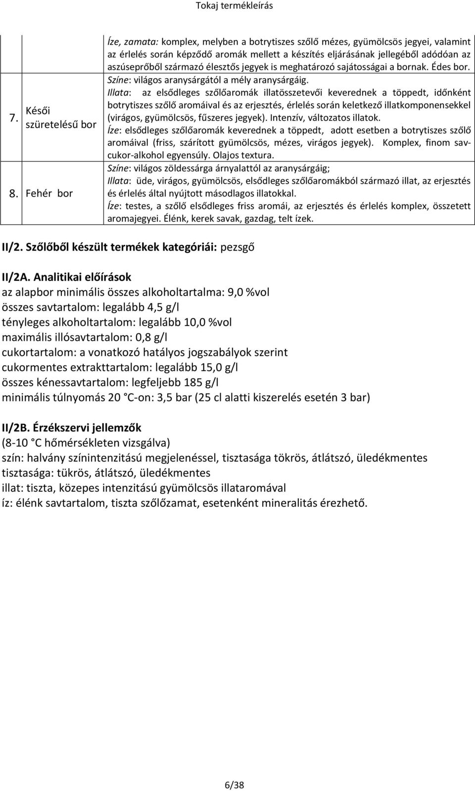 származó élesztős jegyek is meghatározó sajátosságai a bornak. Édes bor. Színe: világos aranysárgától a mély aranysárgáig.