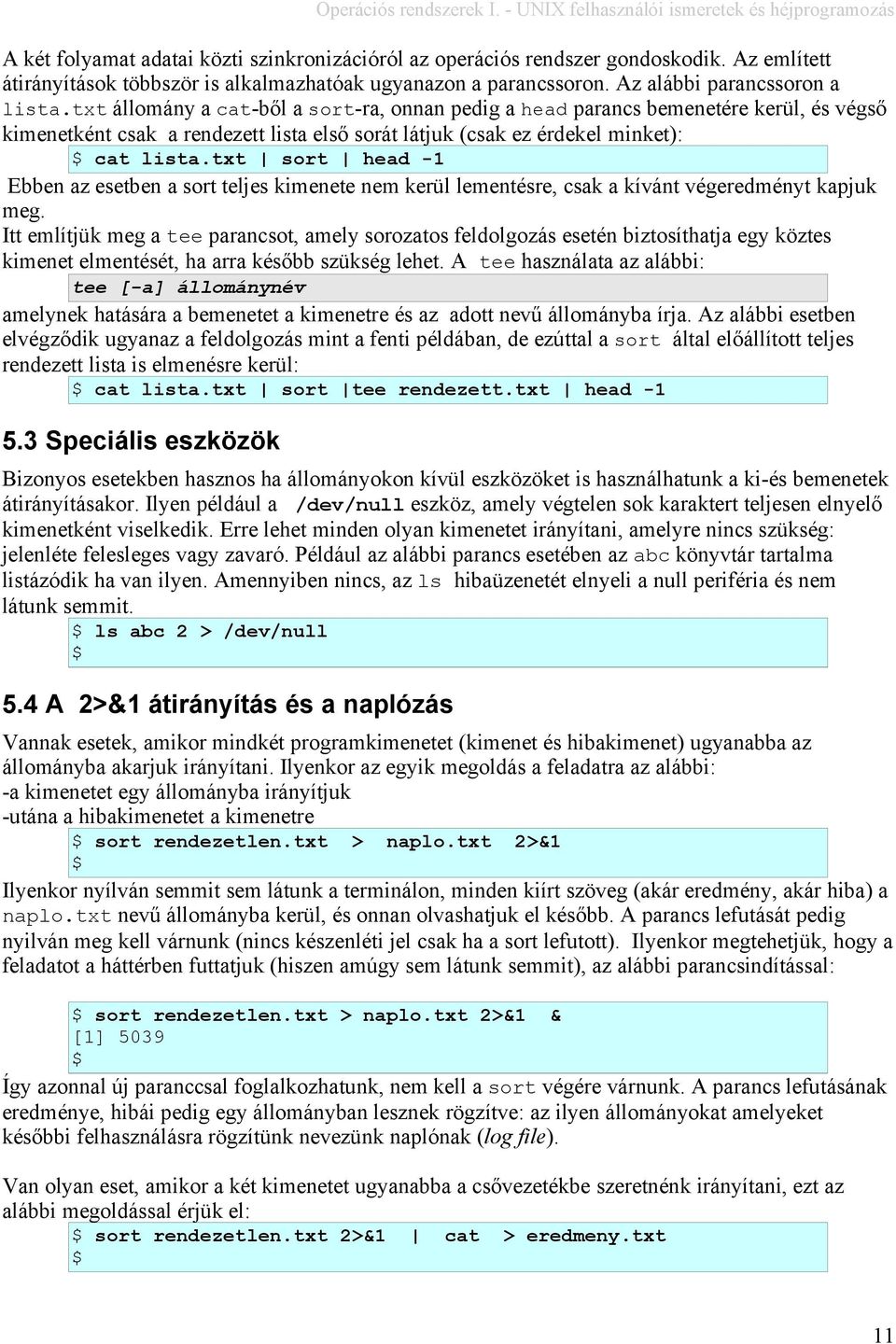 txt sort head -1 Ebben az esetben a sort teljes kimenete nem kerül lementésre, csak a kívánt végeredményt kapjuk meg.