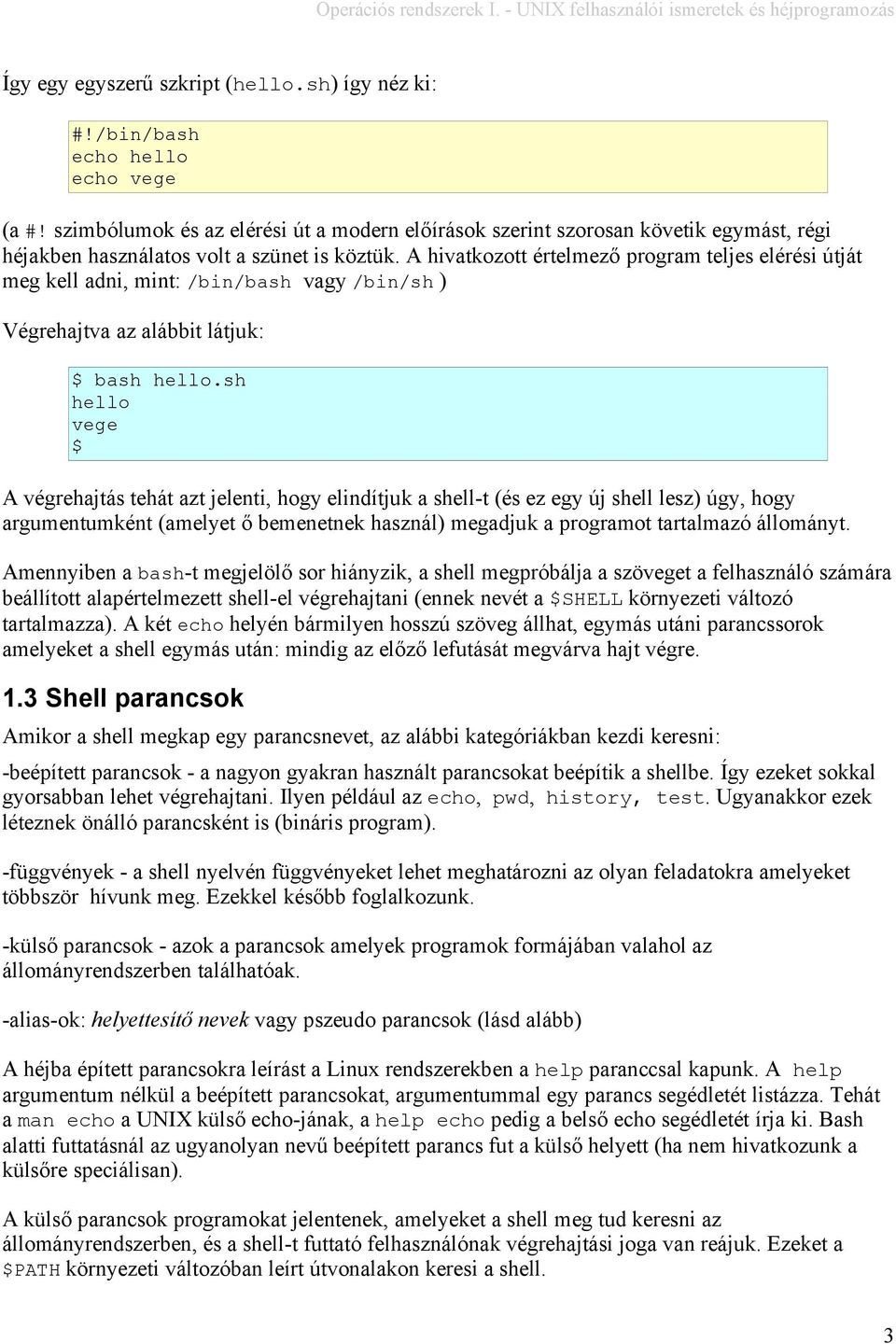 A hivatkozott értelmező program teljes elérési útját meg kell adni, mint: /bin/bash vagy /bin/sh ) Végrehajtva az alábbit látjuk: bash hello.