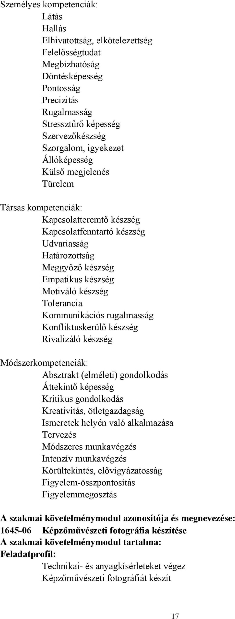 Tolerancia Kommunikációs rugalmasság Konfliktuskerülő készség Rivalizáló készség Módszerkompetenciák: Absztrakt (elméleti) gondolkodás Áttekintő képesség Kritikus gondolkodás Kreativitás,