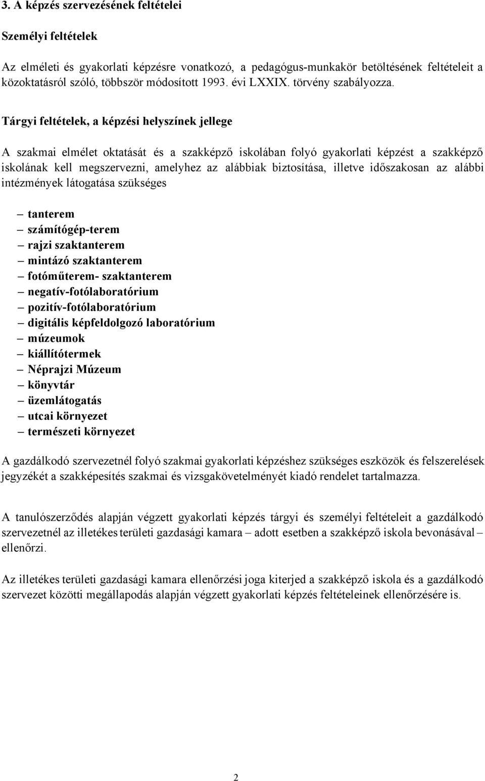 Tárgyi feltételek, a képzési helyszínek jellege A szakmai elmélet oktatását és a szakképző iskolában folyó képzést a szakképző iskolának kell megszervezni, amelyhez az alábbiak biztosítása, illetve