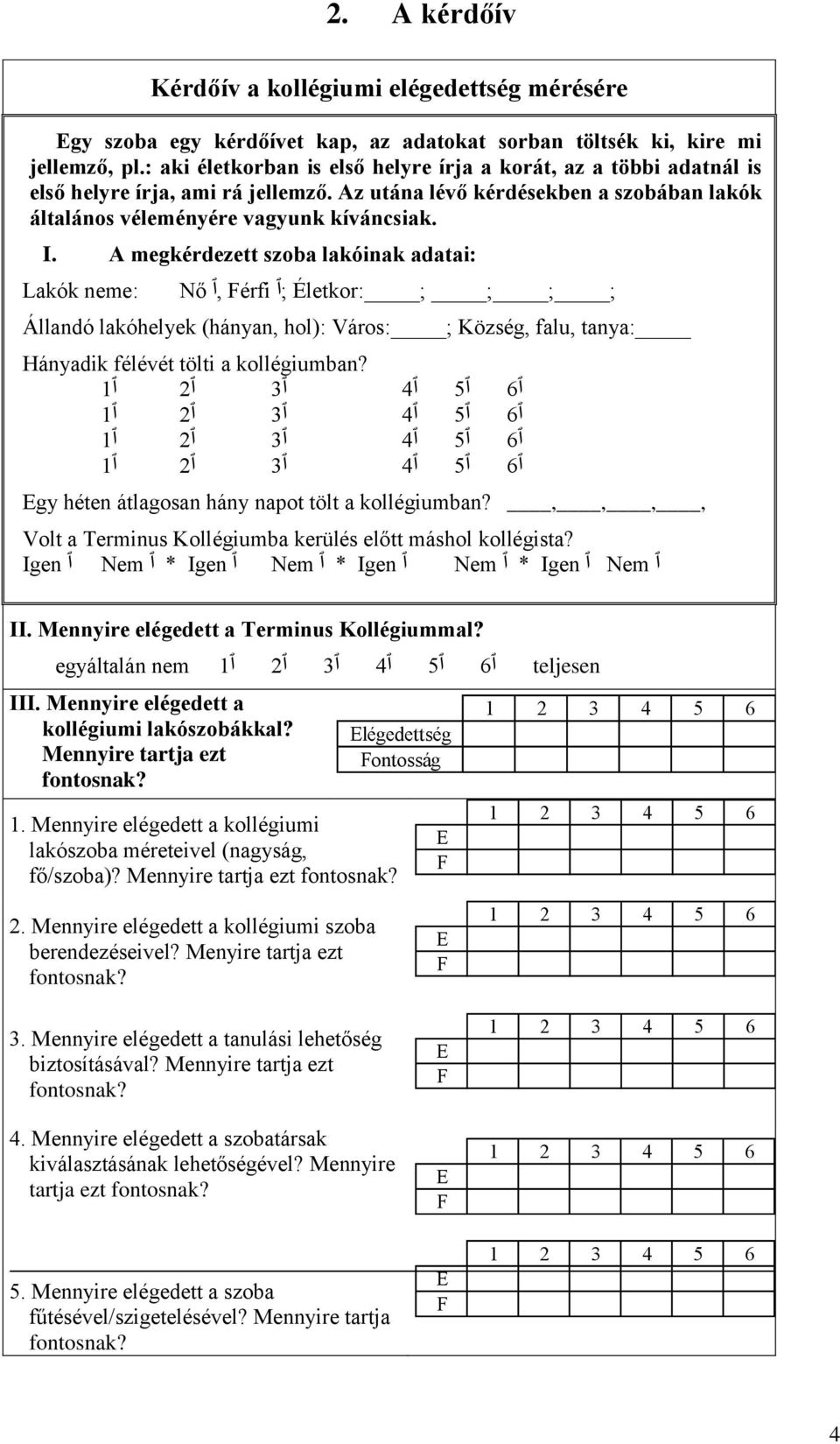 A megkérdezett szoba lakóinak adatai: Lakók neme: Nő,ٱ érfi ;ٱ Életkor: ; ; ; ; Állandó lakóhelyek (hányan, hol): Város: ; Község, falu, tanya: Hányadik félévét tölti a kollégiumban?