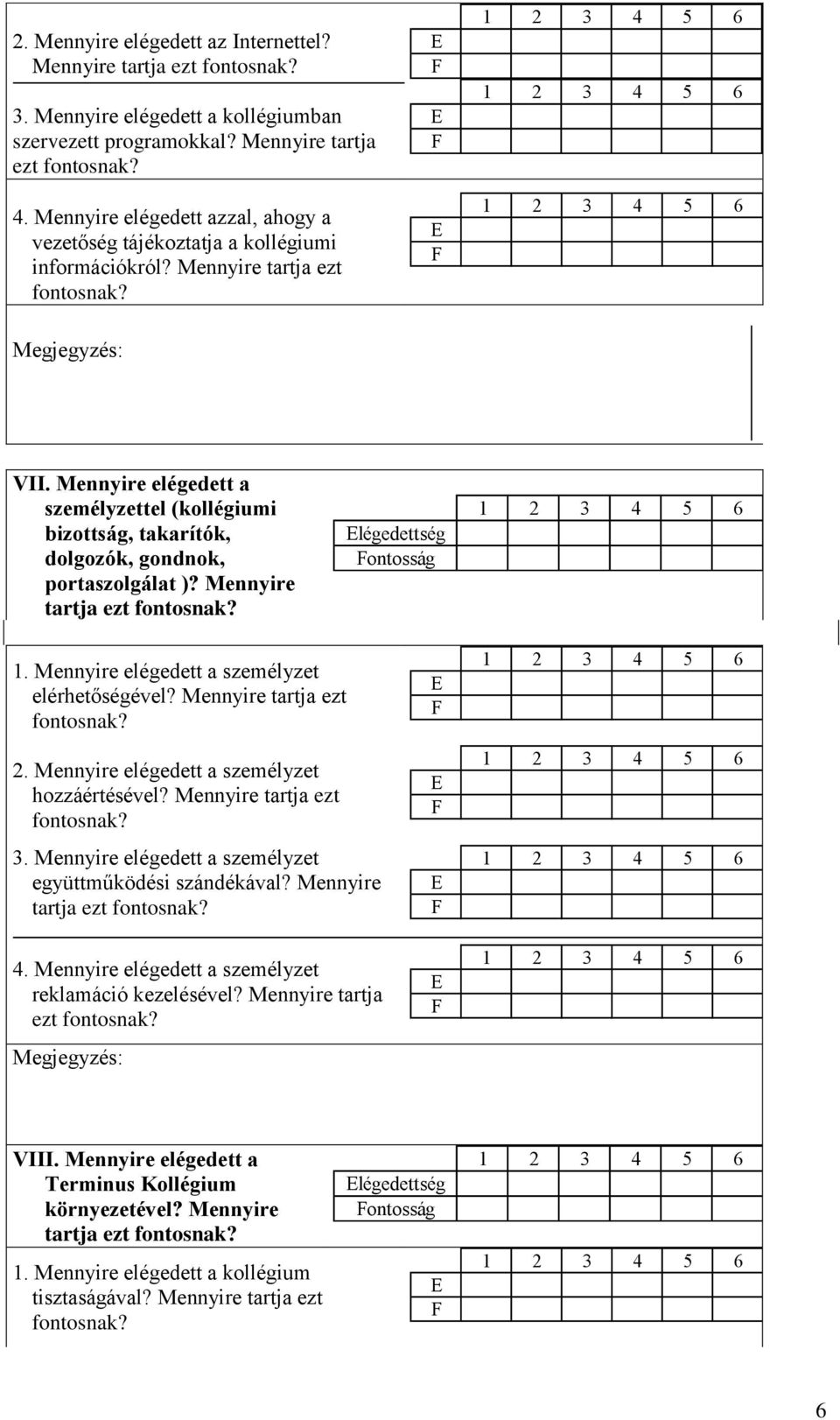 Mennyire elégedett a személyzet elérhetőségével? Mennyire tartja ezt. Mennyire elégedett a személyzet hozzáértésével? Mennyire tartja ezt. Mennyire elégedett a személyzet együttműködési szándékával?