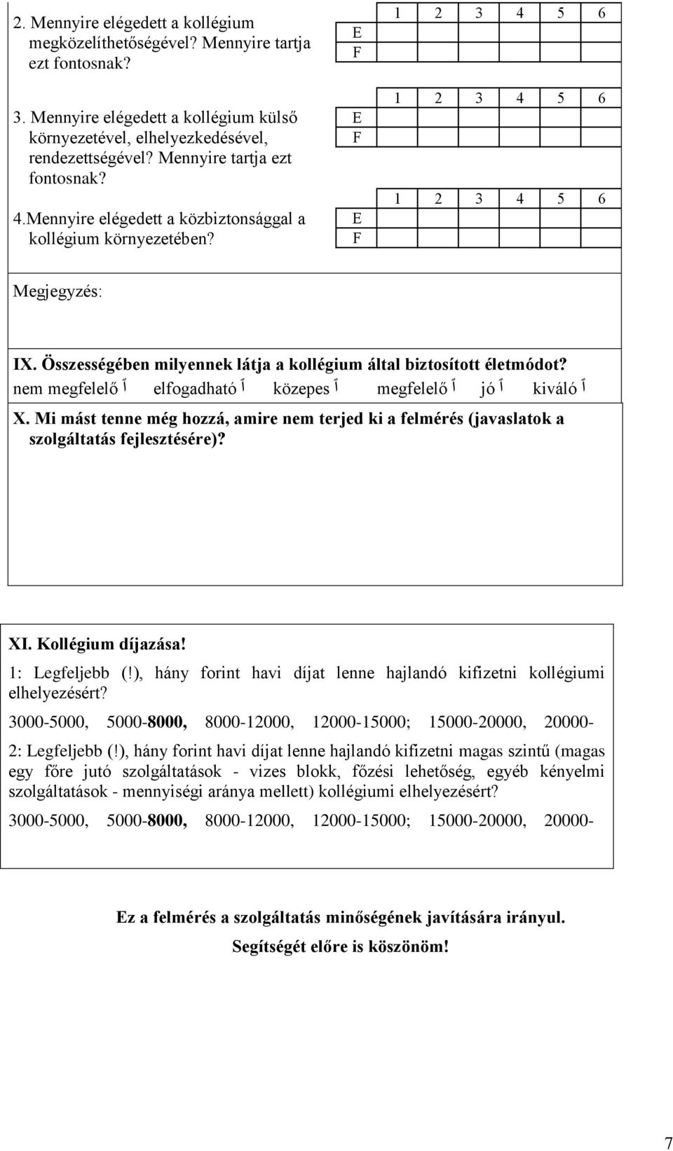 Mi mást tenne még hozzá, amire nem terjed ki a felmérés (javaslatok a szolgáltatás fejlesztésére)? XI. Kollégium díjazása! : Legfeljebb (!