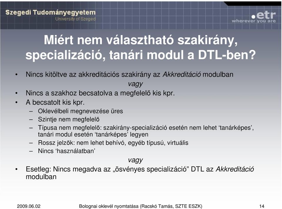Oklevélbeli megnevezése üres Szintje nem megfelelő Típusa nem megfelelő: szakirány-specializáció esetén nem lehet tanárképes, tanári modul esetén