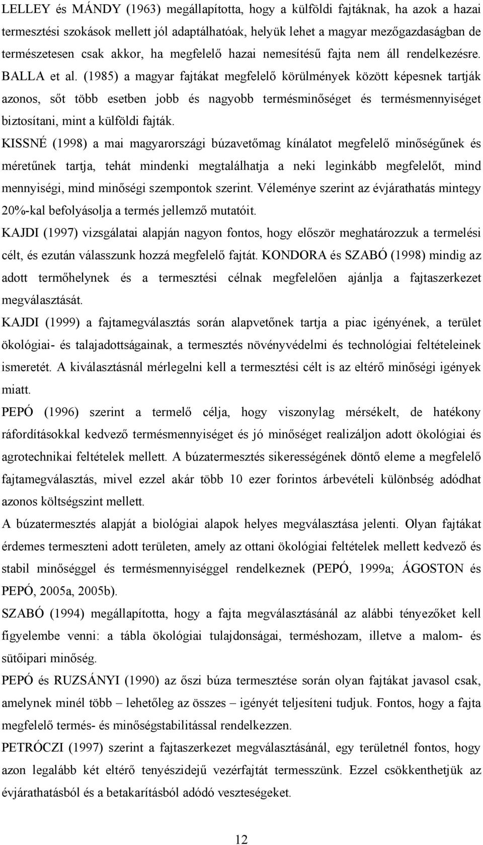 (1985) a magyar fajtákat megfelelő körülmények között képesnek tartják azonos, sőt több esetben jobb és nagyobb termésminőséget és termésmennyiséget biztosítani, mint a külföldi fajták.