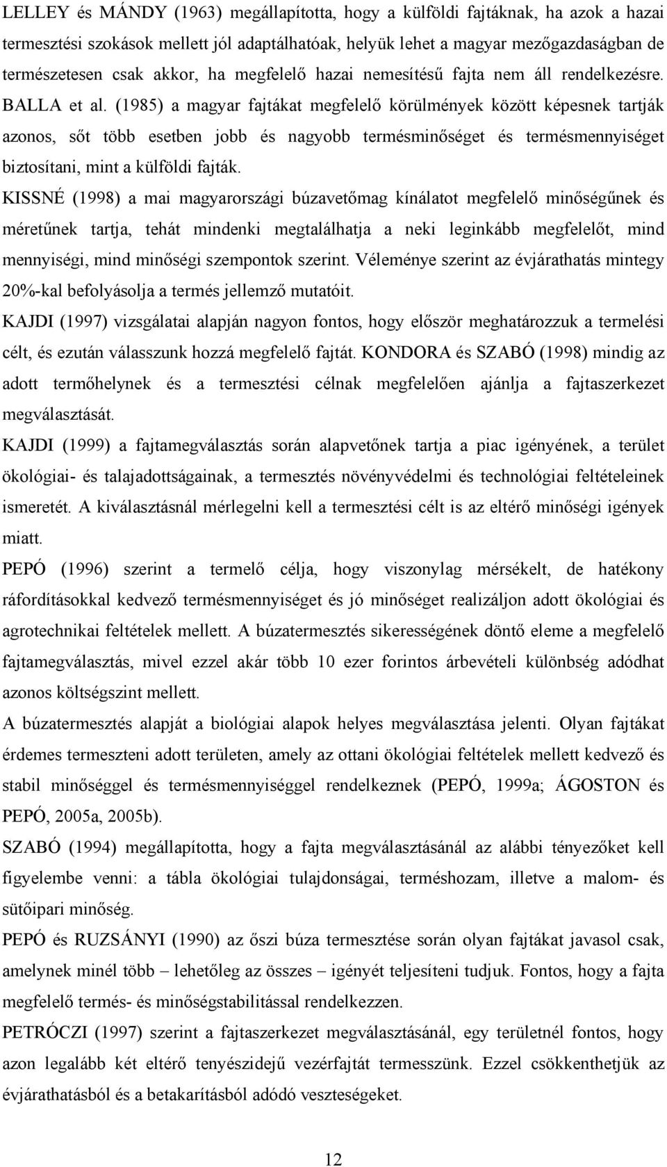 (1985) a magyar fajtákat megfelelő körülmények között képesnek tartják azonos, sőt több esetben jobb és nagyobb termésminőséget és termésmennyiséget biztosítani, mint a külföldi fajták.