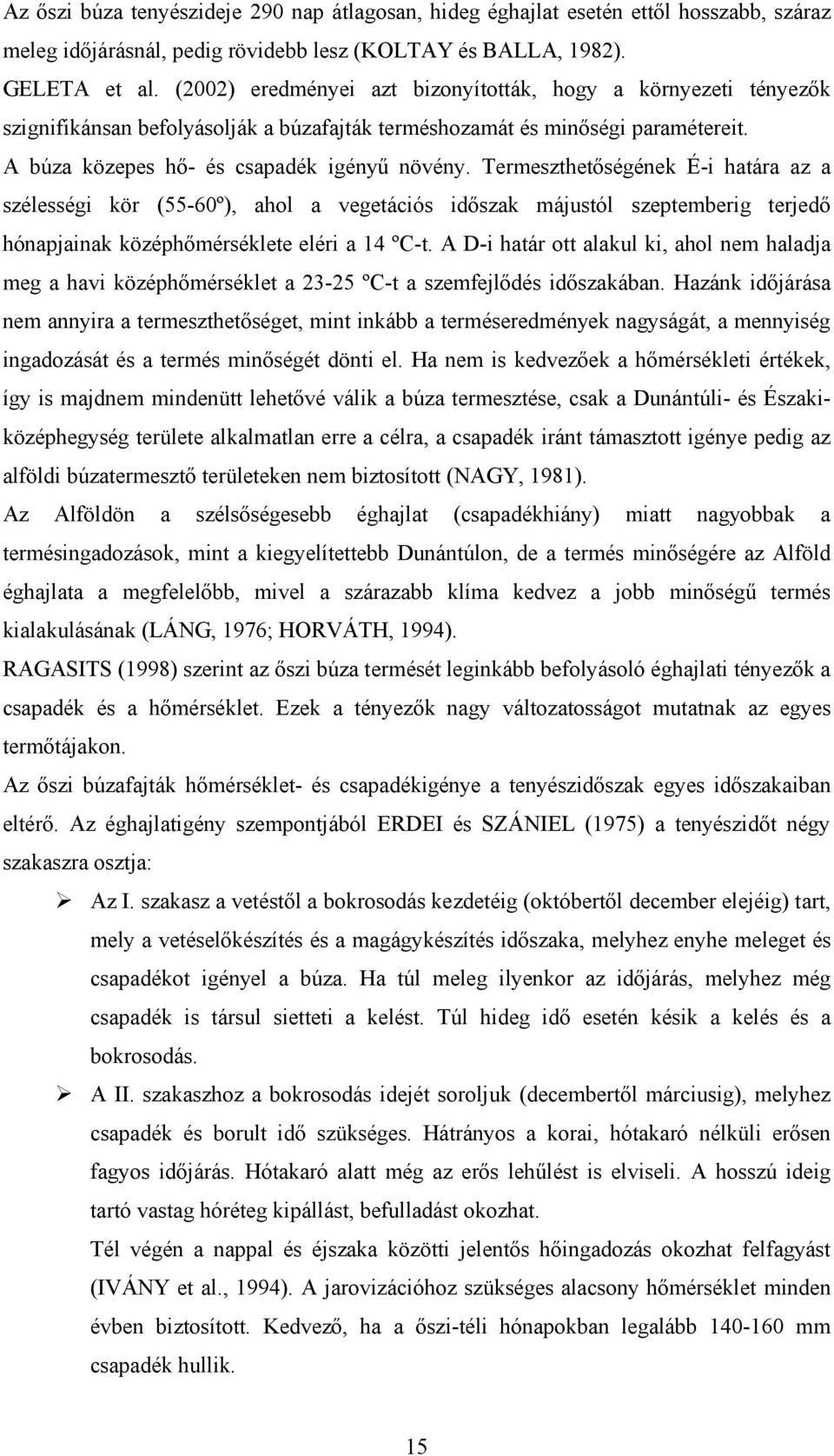 Termeszthetőségének É-i határa az a szélességi kör (55-60º), ahol a vegetációs időszak májustól szeptemberig terjedő hónapjainak középhőmérséklete eléri a 14 ºC-t.