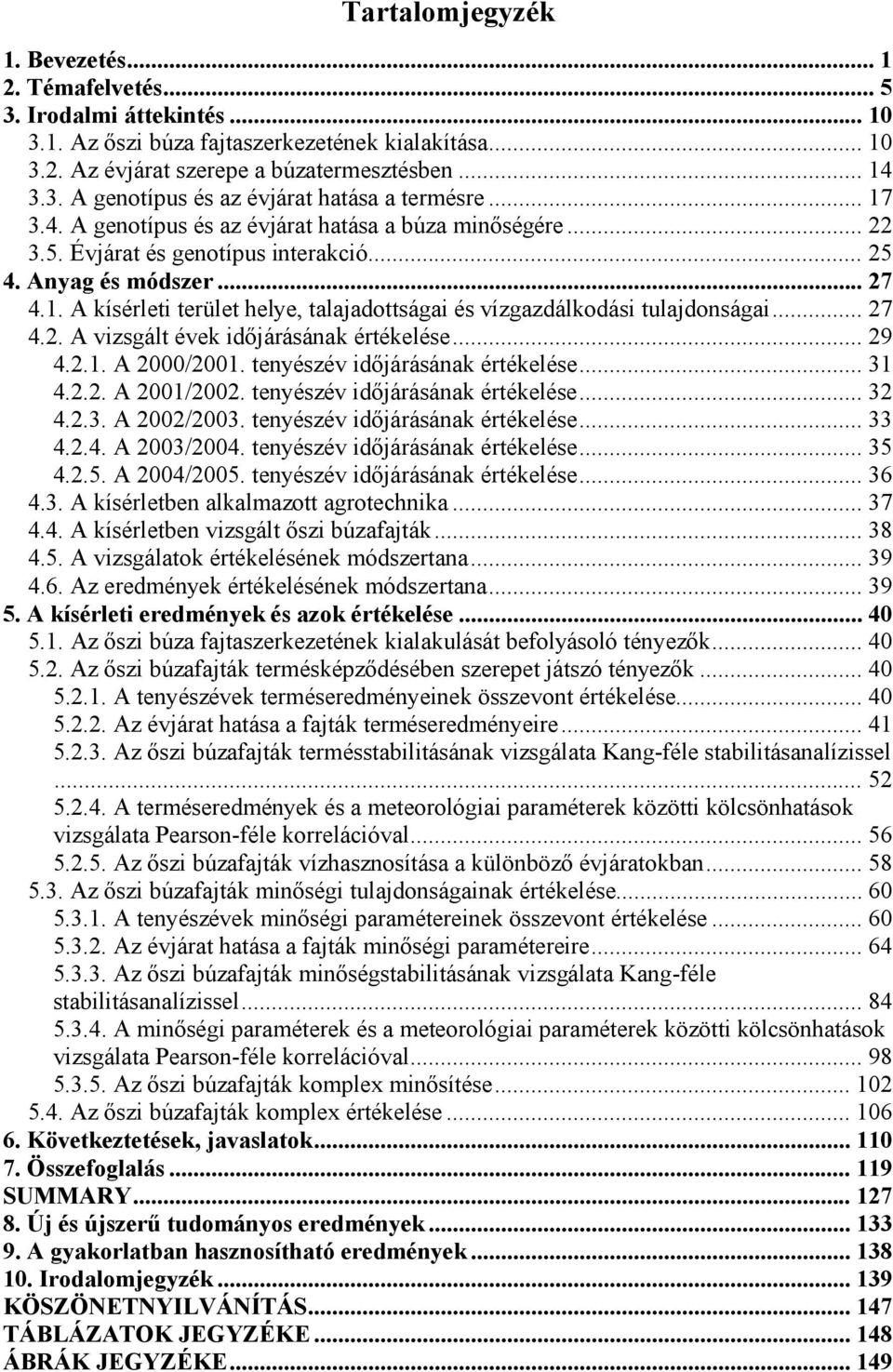 .. 27 4.2. A vizsgált évek időjárásának értékelése... 29 4.2.1. A 2000/2001. tenyészév időjárásának értékelése... 31 4.2.2. A 2001/2002. tenyészév időjárásának értékelése... 32 4.2.3. A 2002/2003.