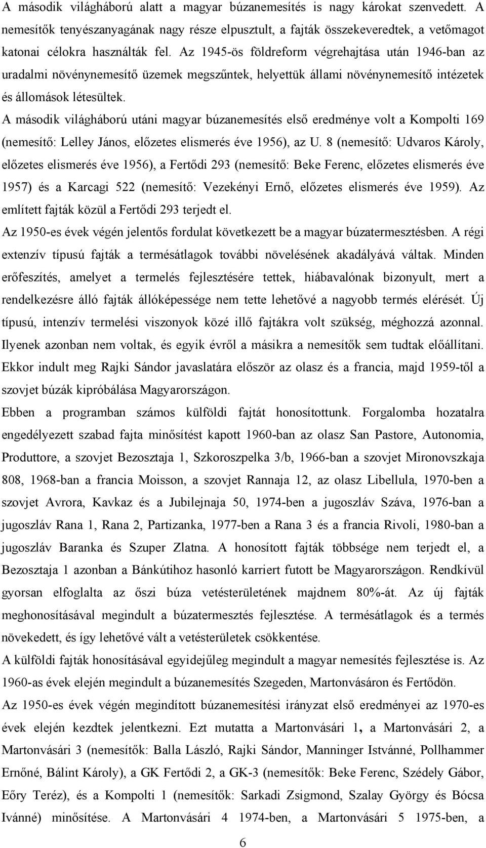 A második világháború utáni magyar búzanemesítés első eredménye volt a Kompolti 169 (nemesítő: Lelley János, előzetes elismerés éve 1956), az U.