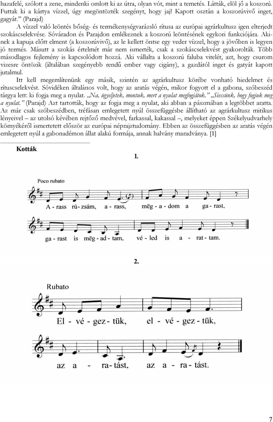 Sóváradon és Parajdon emlékeznek a koszorú leöntésének egykori funkciójára. Akinek a kapuja előtt elment (a koszorúvivő), az le kellett öntse egy veder vízzel, hogy a jövőben is legyen jó termés.