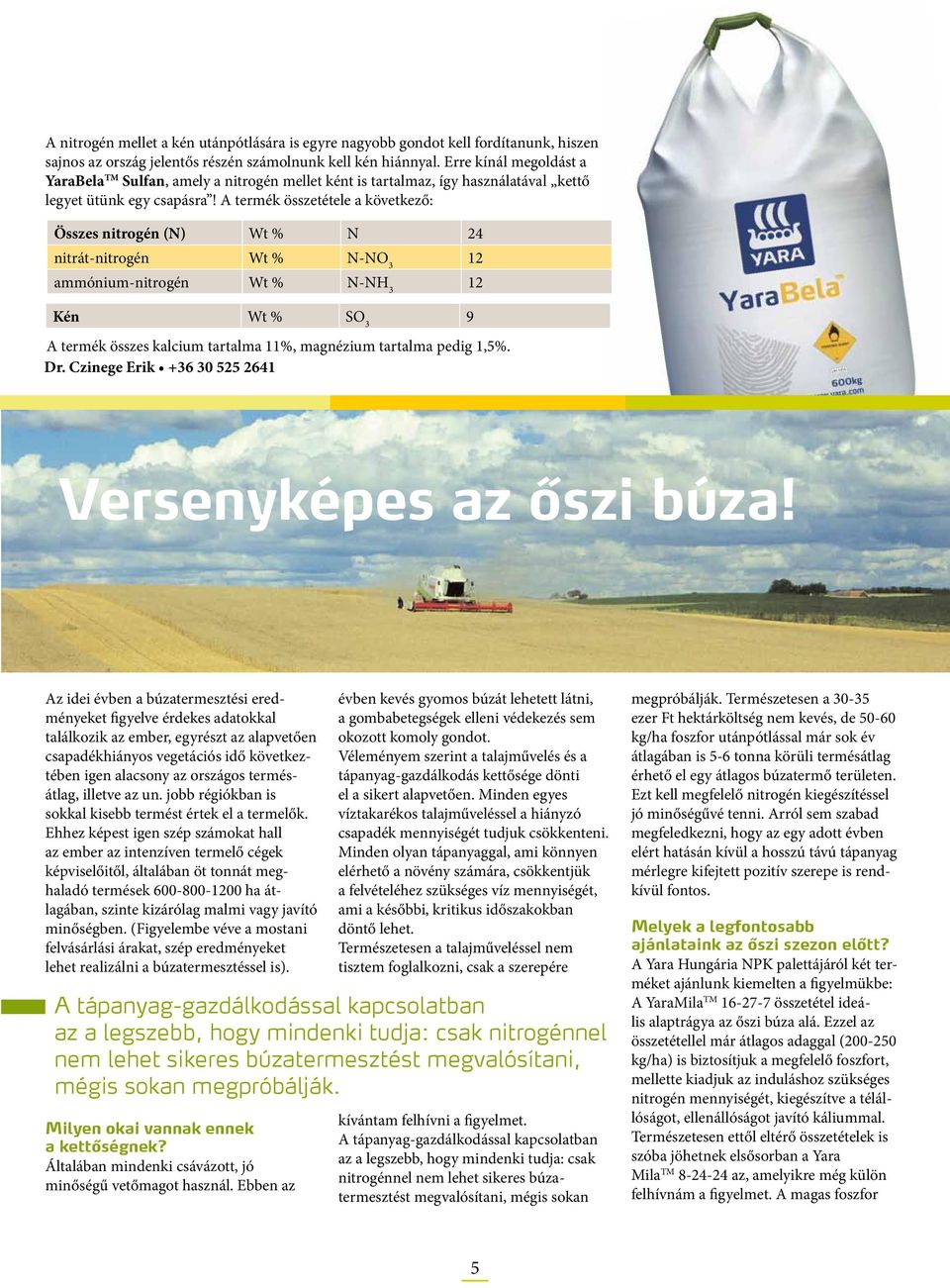 A termék összetétele a következő: Összes nitrogén (N) N 24 nitrát-nitrogén N-NO 3 12 ammónium-nitrogén N-NH 3 12 Kén SO 3 9 A termék összes kalcium tartalma 11%, magnézium tartalma pedig 1,5%. Dr.