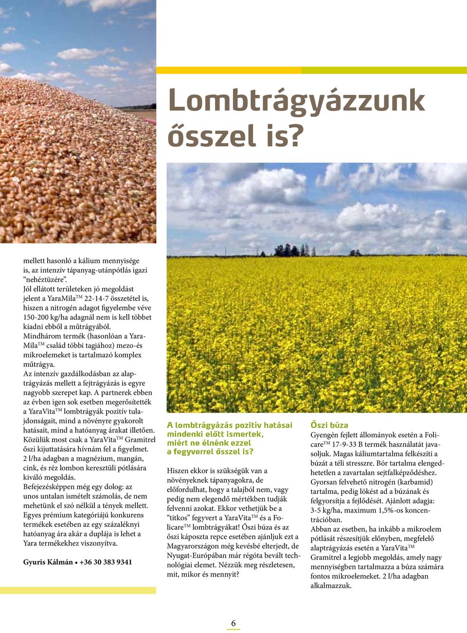 Mindhárom termék (hasonlóan a Yara- Mila TM család többi tagjához) mezo-és mikroelemeket is tartalmazó komplex műtrágya.