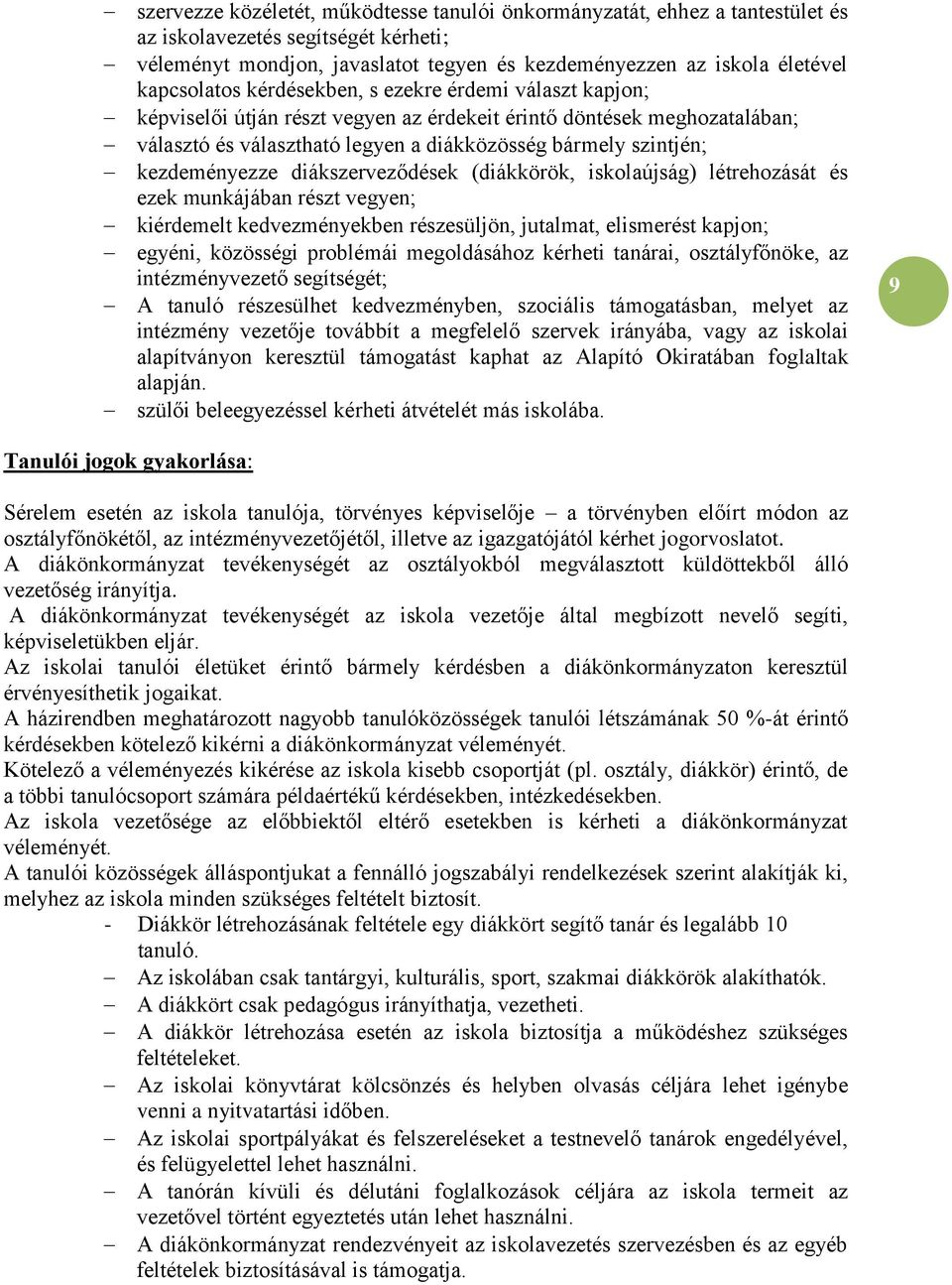 kezdeményezze diákszerveződések (diákkörök, iskolaújság) létrehozását és ezek munkájában részt vegyen; kiérdemelt kedvezményekben részesüljön, jutalmat, elismerést kapjon; egyéni, közösségi problémái