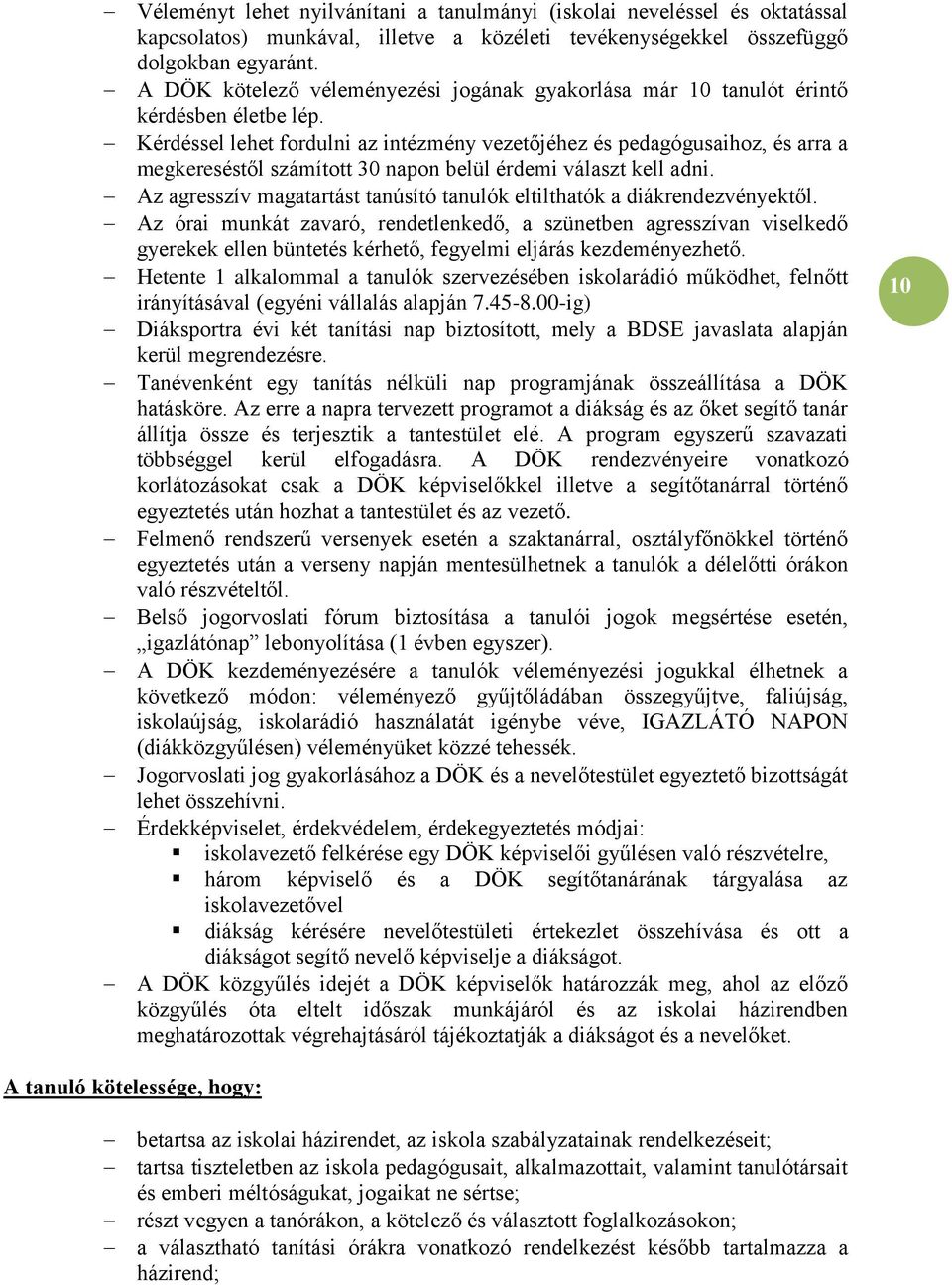 Kérdéssel lehet fordulni az intézmény vezetőjéhez és pedagógusaihoz, és arra a megkereséstől számított 30 napon belül érdemi választ kell adni.