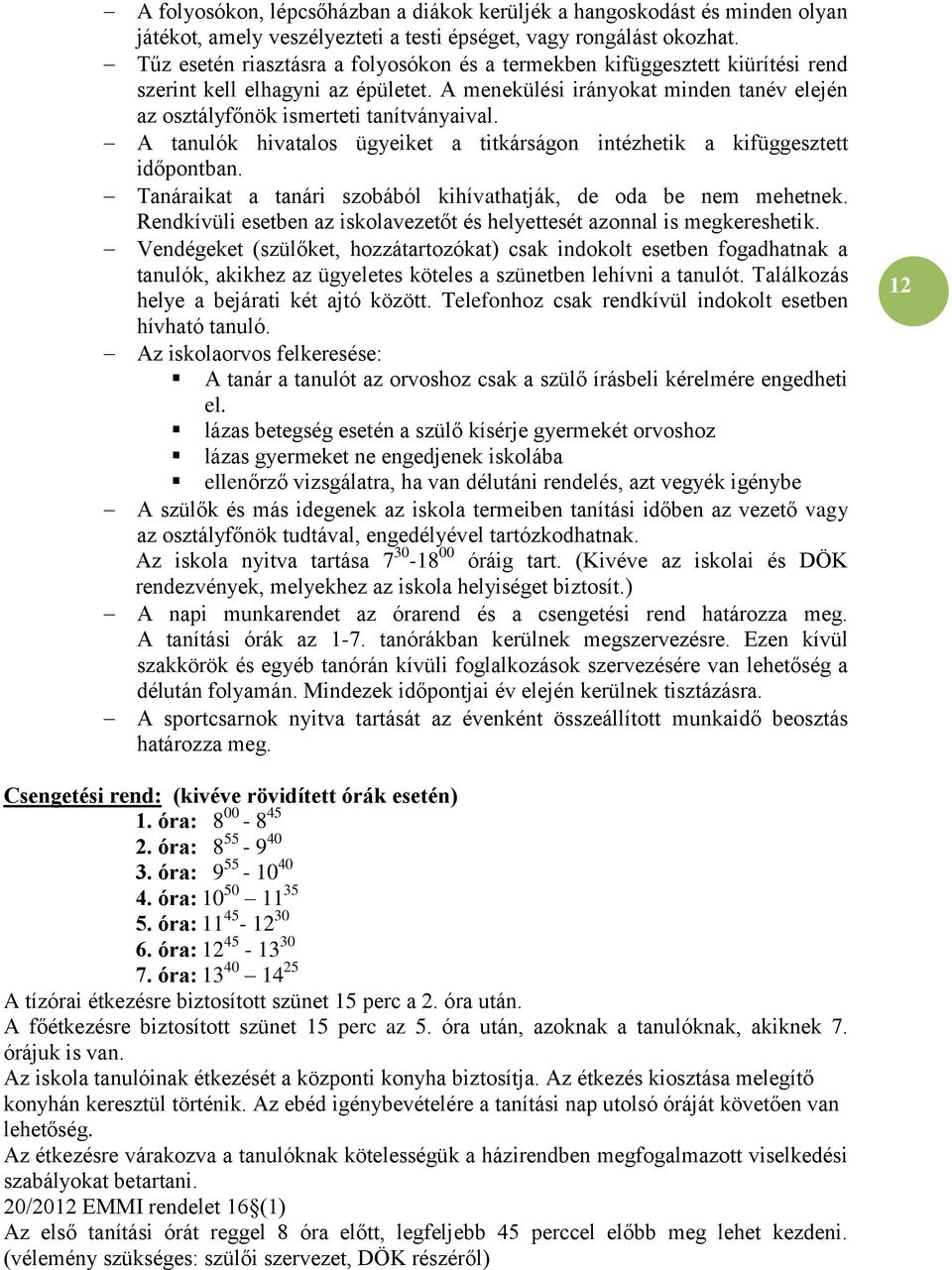 A tanulók hivatalos ügyeiket a titkárságon intézhetik a kifüggesztett időpontban. Tanáraikat a tanári szobából kihívathatják, de oda be nem mehetnek.