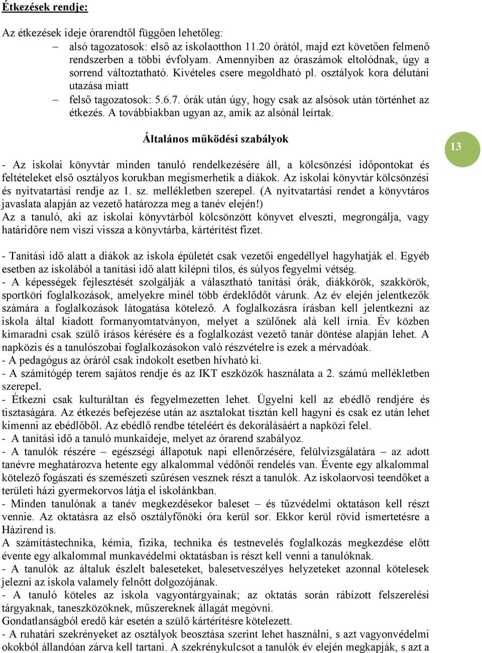 órák után úgy, hogy csak az alsósok után történhet az étkezés. A továbbiakban ugyan az, amik az alsónál leírtak.