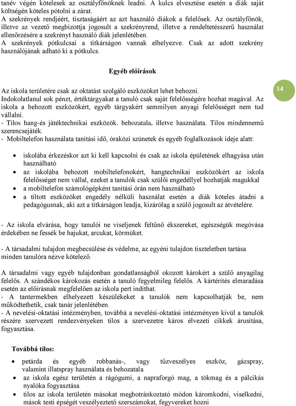 A szekrények pótkulcsai a titkárságon vannak elhelyezve. Csak az adott szekrény használójának adható ki a pótkulcs.