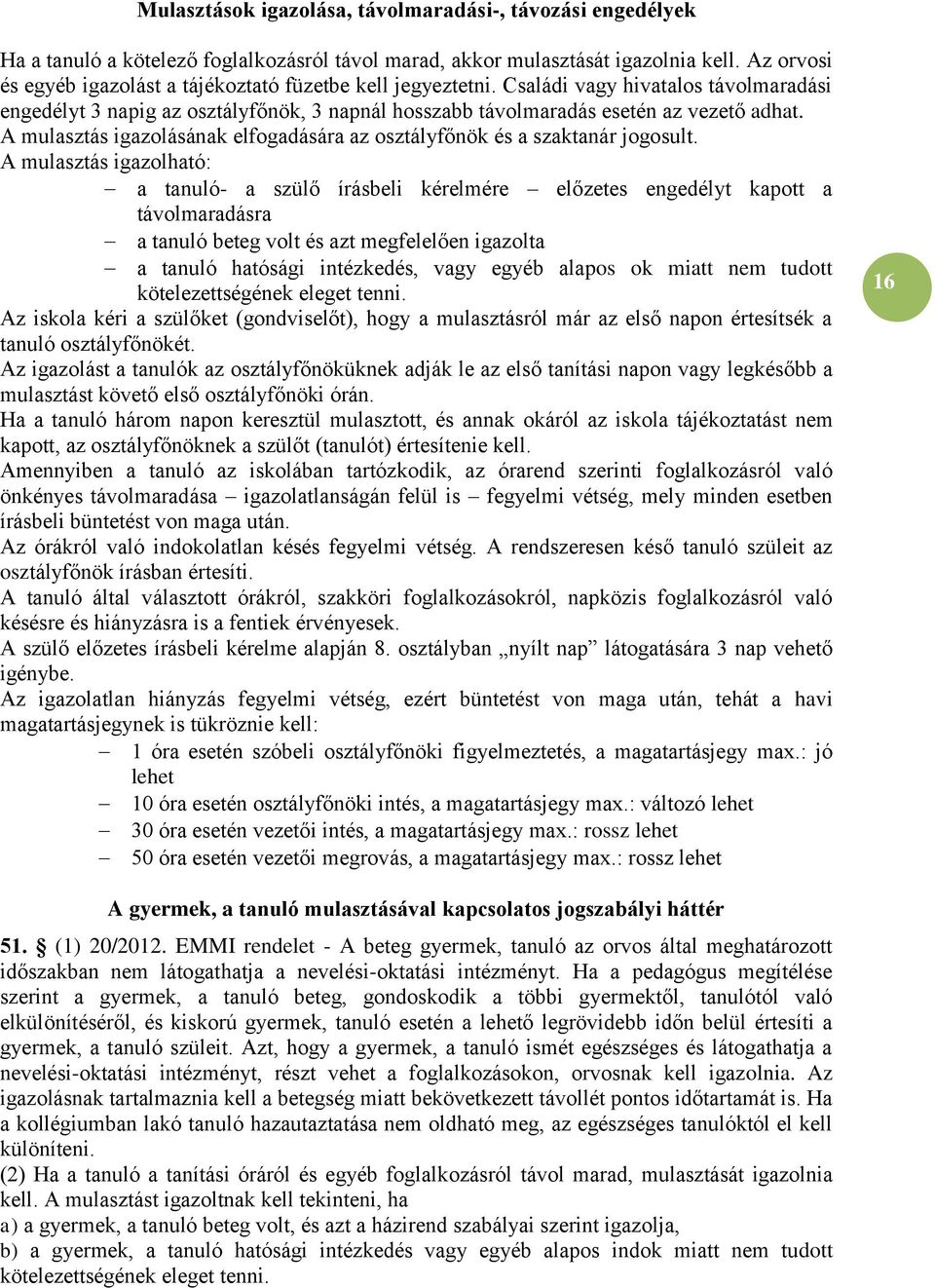 A mulasztás igazolásának elfogadására az osztályfőnök és a szaktanár jogosult.