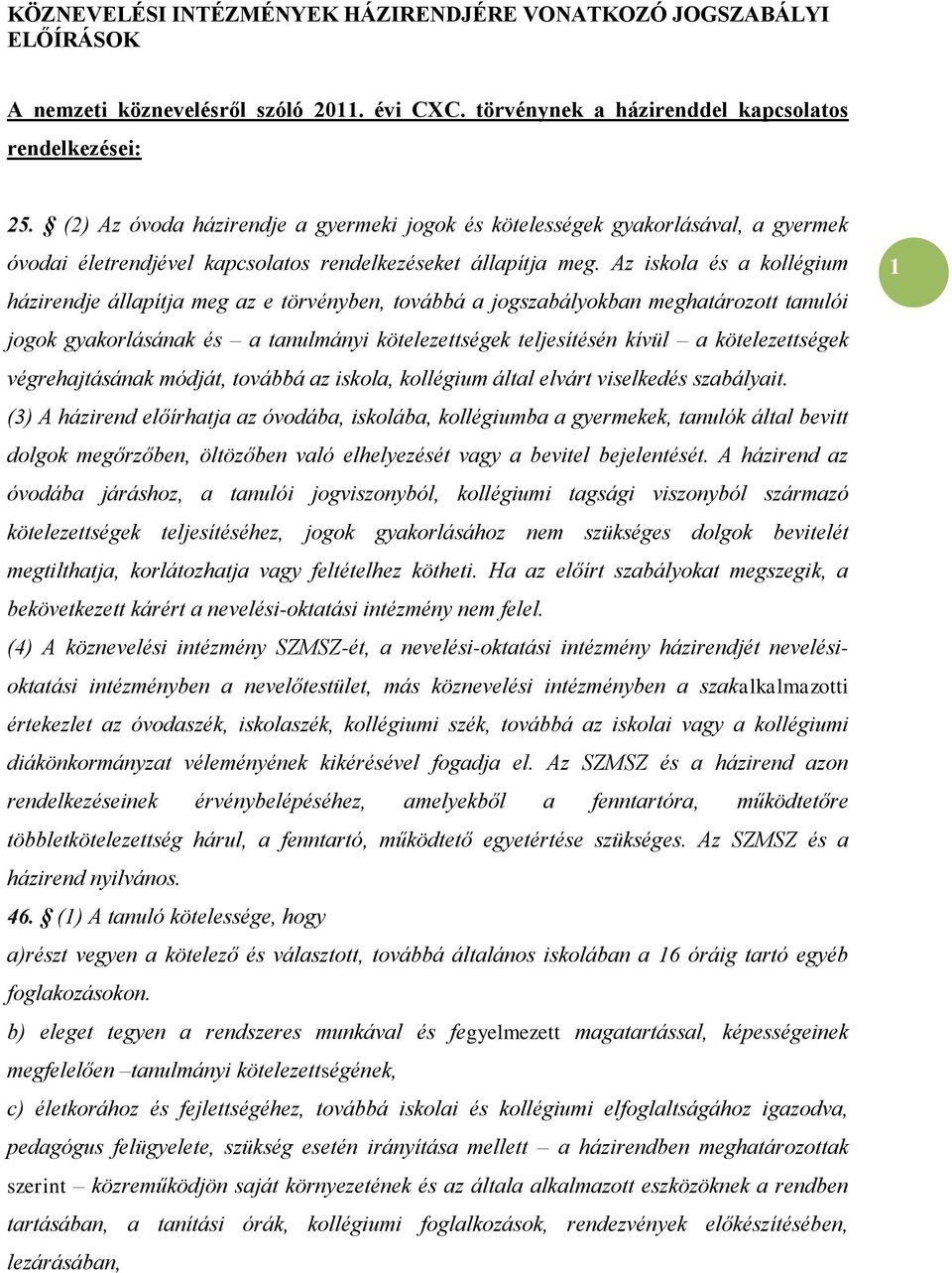 Az iskola és a kollégium házirendje állapítja meg az e törvényben, továbbá a jogszabályokban meghatározott tanulói jogok gyakorlásának és a tanulmányi kötelezettségek teljesítésén kívül a