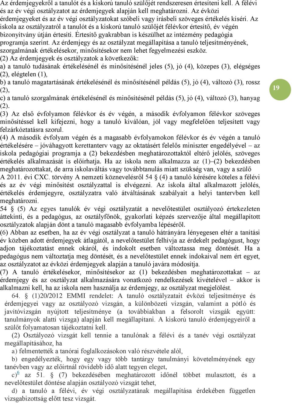 Az iskola az osztályzatról a tanulót és a kiskorú tanuló szülőjét félévkor értesítő, év végén bizonyítvány útján értesíti. Értesítő gyakrabban is készülhet az intézmény pedagógia programja szerint.