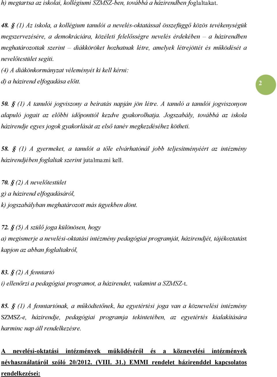 diákköröket hozhatnak létre, amelyek létrejöttét és működését a nevelőtestület segíti. (4) A diákönkormányzat véleményét ki kell kérni: d) a házirend elfogadása előtt. 2 50.