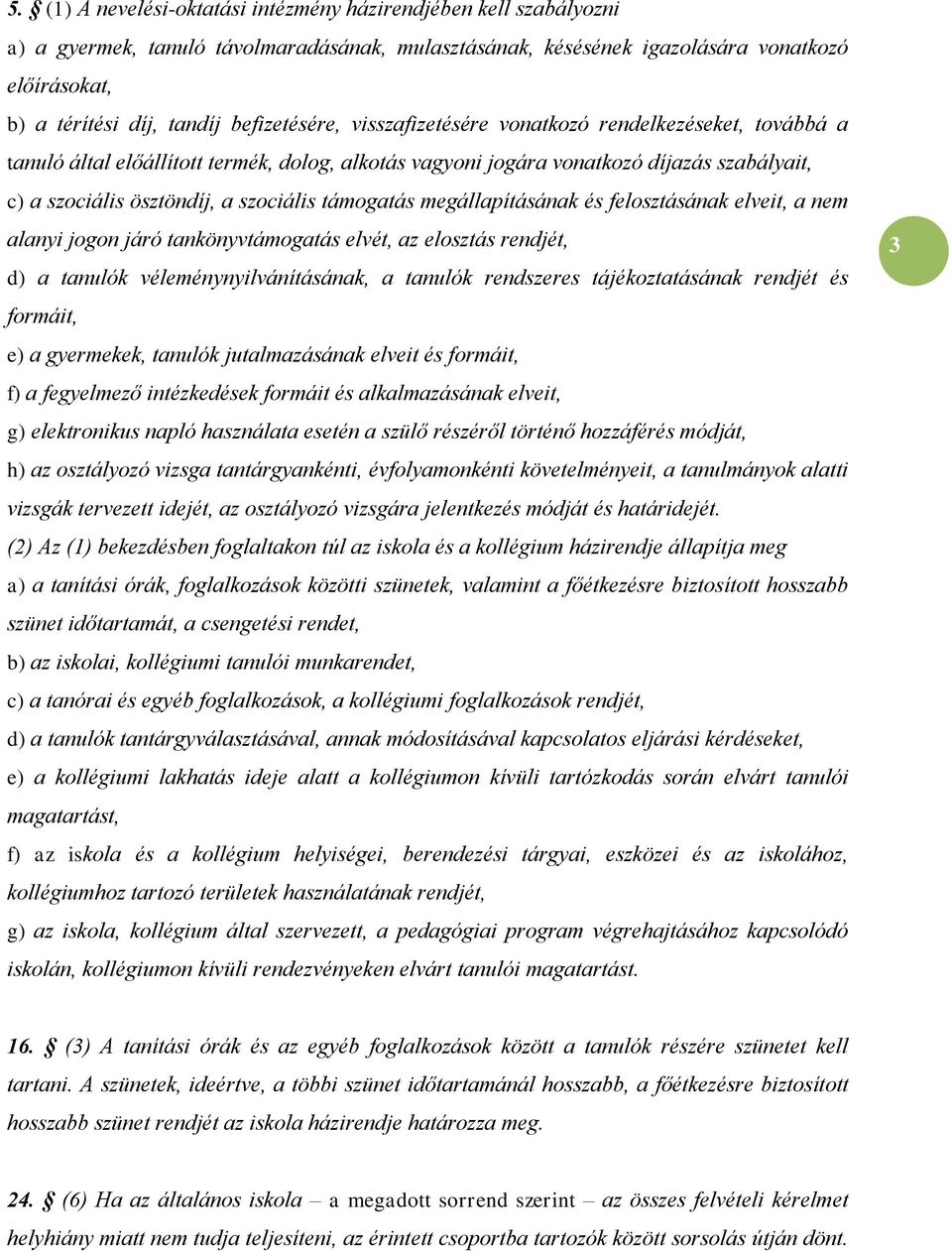 támogatás megállapításának és felosztásának elveit, a nem alanyi jogon járó tankönyvtámogatás elvét, az elosztás rendjét, d) a tanulók véleménynyilvánításának, a tanulók rendszeres tájékoztatásának