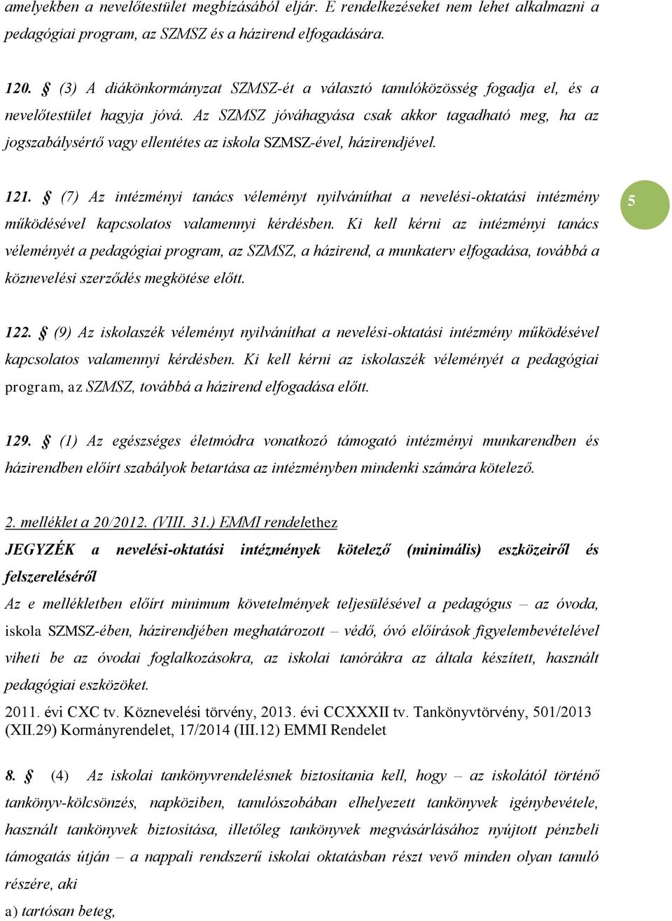 Az SZMSZ jóváhagyása csak akkor tagadható meg, ha az jogszabálysértő vagy ellentétes az iskola SZMSZ-ével, házirendjével. 121.