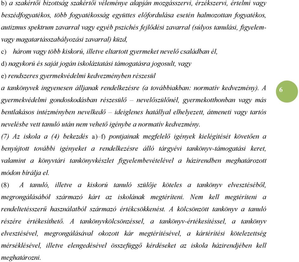 családban él, d) nagykorú és saját jogán iskoláztatási támogatásra jogosult, vagy e) rendszeres gyermekvédelmi kedvezményben részesül a tankönyvek ingyenesen álljanak rendelkezésre (a továbbiakban: