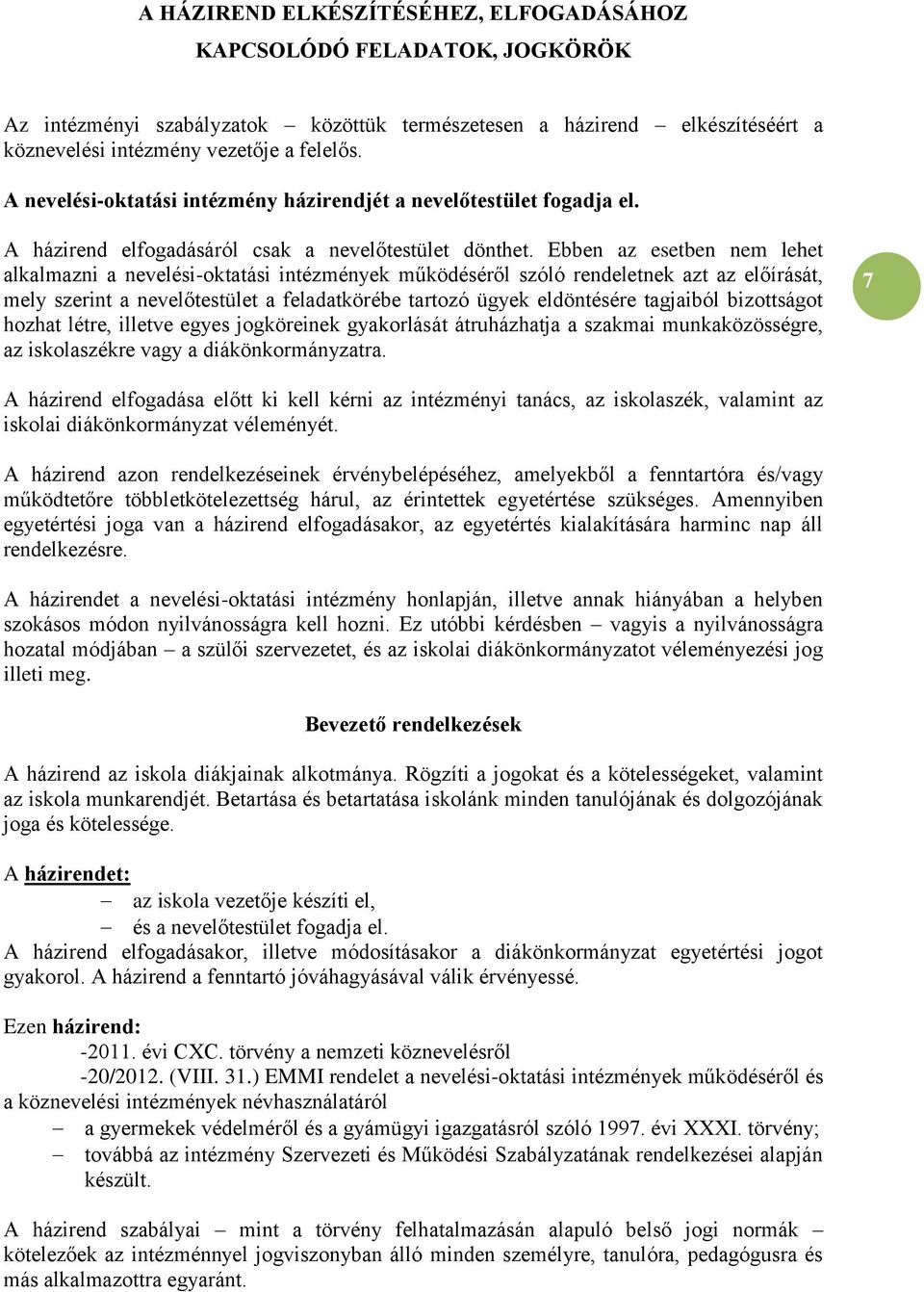 Ebben az esetben nem lehet alkalmazni a nevelési-oktatási intézmények működéséről szóló rendeletnek azt az előírását, mely szerint a nevelőtestület a feladatkörébe tartozó ügyek eldöntésére tagjaiból